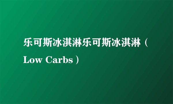 乐可斯冰淇淋乐可斯冰淇淋（Low Carbs）