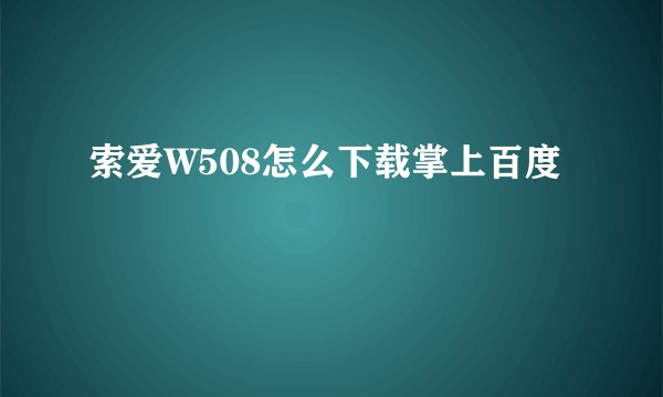 索爱W508怎么下载掌上百度