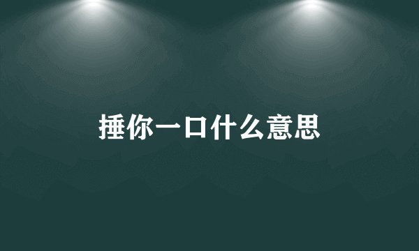 捶你一口什么意思
