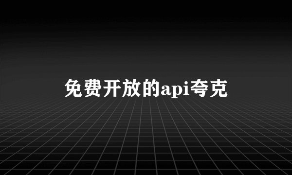 免费开放的api夸克