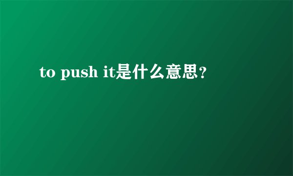 to push it是什么意思？