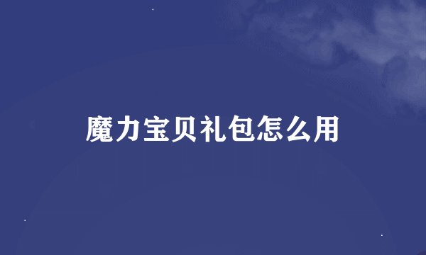 魔力宝贝礼包怎么用