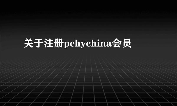 关于注册pchychina会员
