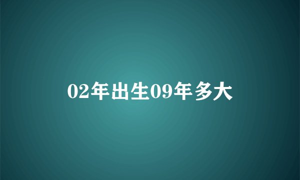 02年出生09年多大