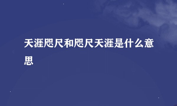 天涯咫尺和咫尺天涯是什么意思