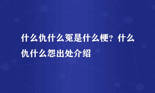 什么仇什么冤是什么梗？什么仇什么怨出处介绍