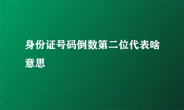 身份证号码倒数第二位代表啥意思