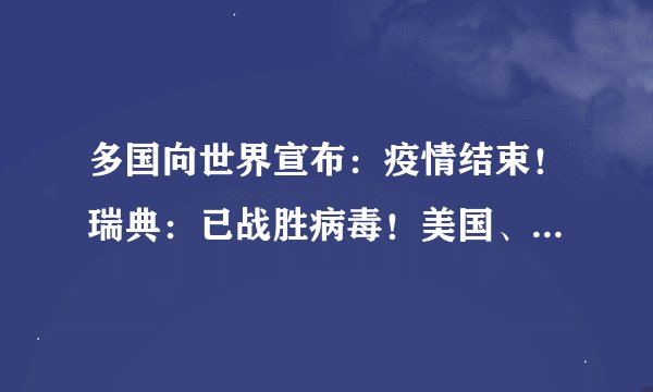 多国向世界宣布：疫情结束！瑞典：已战胜病毒！美国、法国等国已取消全面防疫措施