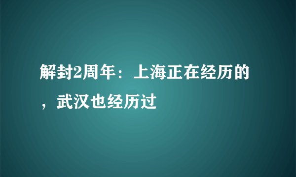 解封2周年：上海正在经历的，武汉也经历过