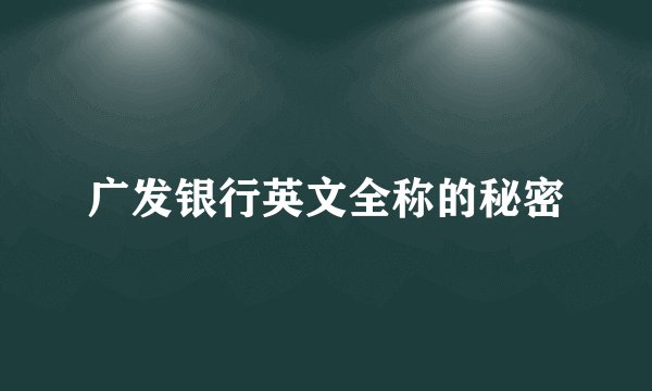 广发银行英文全称的秘密