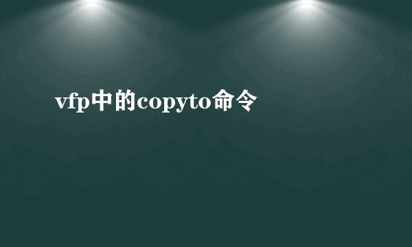 vfp中的copyto命令