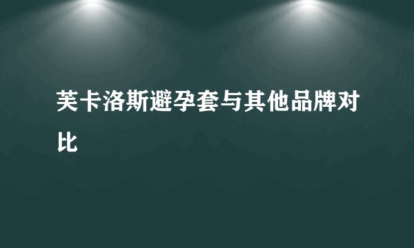 芙卡洛斯避孕套与其他品牌对比