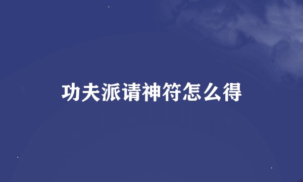 功夫派请神符怎么得