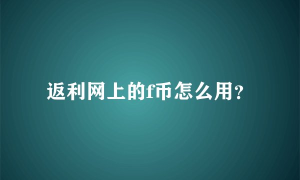 返利网上的f币怎么用？