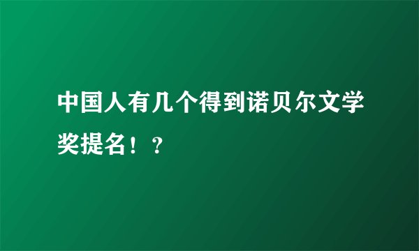 中国人有几个得到诺贝尔文学奖提名！？