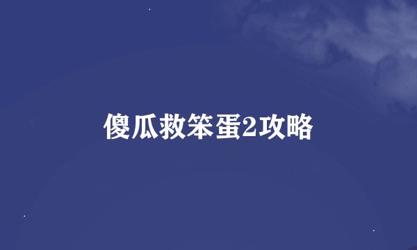 傻瓜救笨蛋2攻略