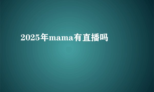2025年mama有直播吗