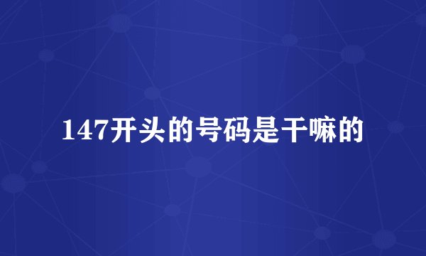 147开头的号码是干嘛的