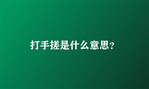 打手搓是什么意思？