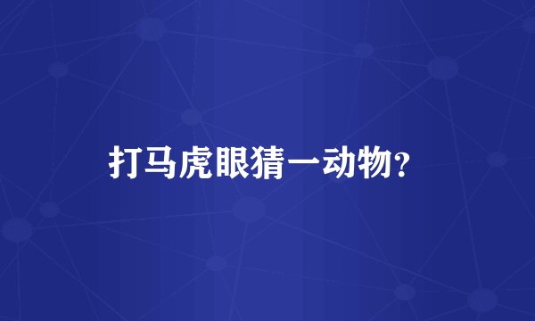 打马虎眼猜一动物？