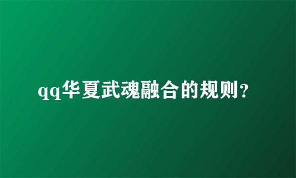 qq华夏武魂融合的规则？