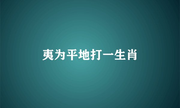 夷为平地打一生肖