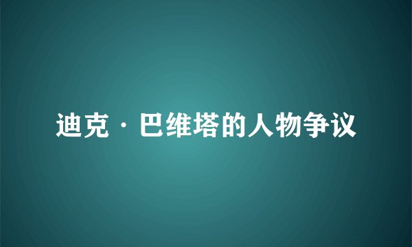 迪克·巴维塔的人物争议