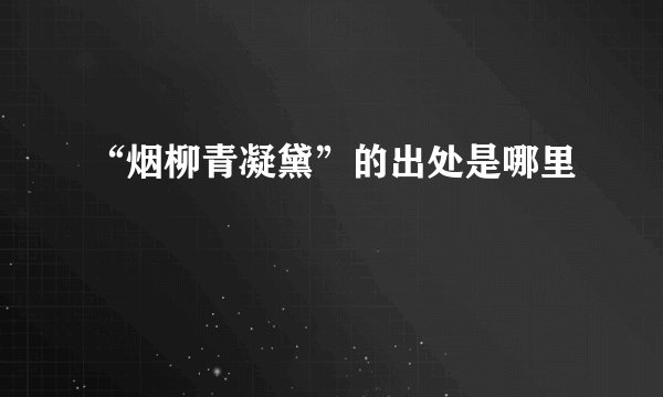 “烟柳青凝黛”的出处是哪里