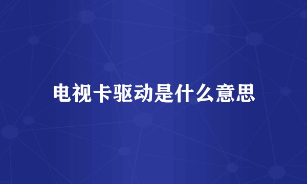 电视卡驱动是什么意思