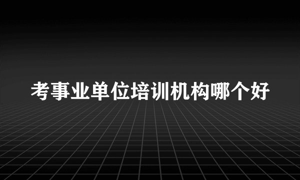 考事业单位培训机构哪个好