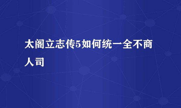 太阁立志传5如何统一全不商人司