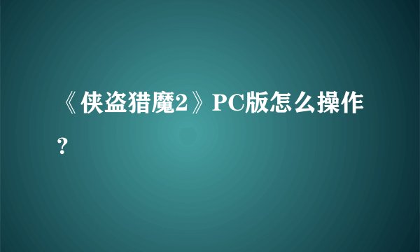 《侠盗猎魔2》PC版怎么操作？