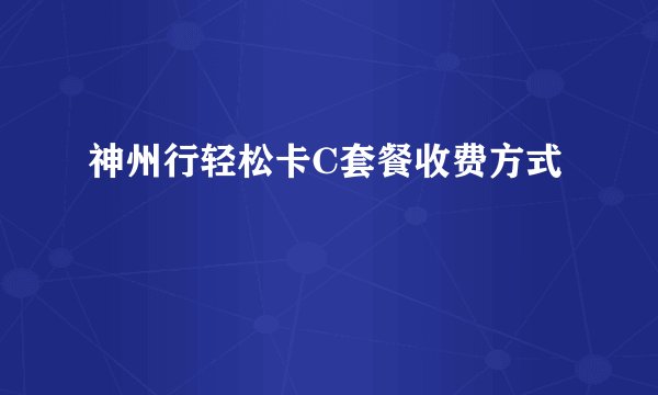 神州行轻松卡C套餐收费方式