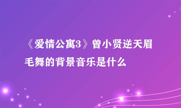《爱情公寓3》曾小贤逆天眉毛舞的背景音乐是什么