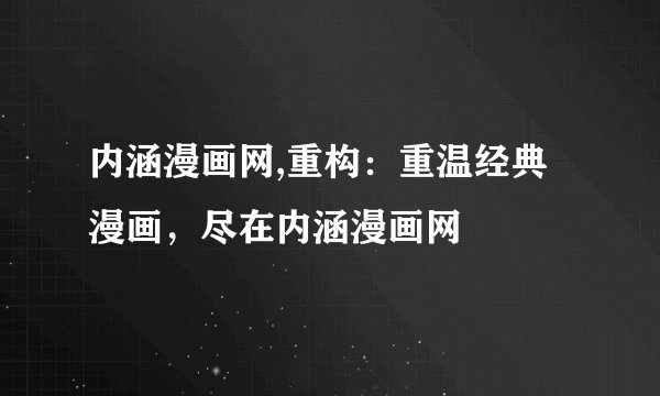 内涵漫画网,重构：重温经典漫画，尽在内涵漫画网