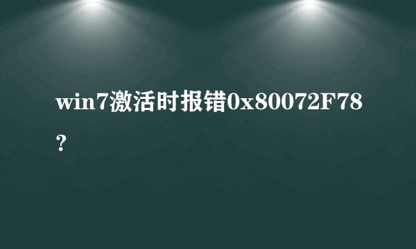 win7激活时报错0x80072F78?
