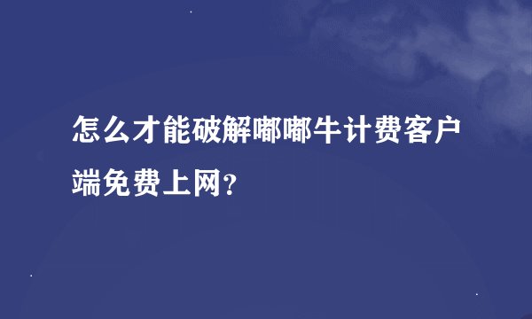 怎么才能破解嘟嘟牛计费客户端免费上网？
