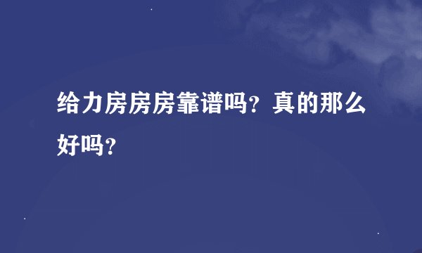 给力房房房靠谱吗?真的那么好吗?