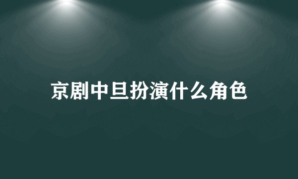 京剧中旦扮演什么角色