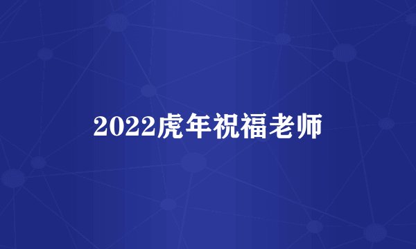 2022虎年祝福老师