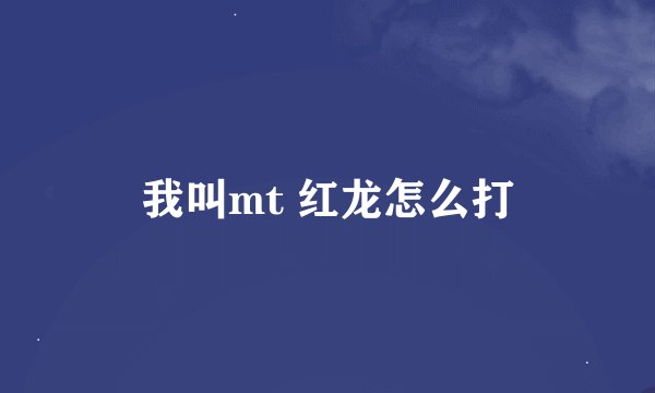 我叫mt 红龙怎么打