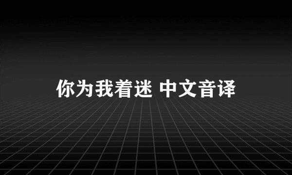 你为我着迷 中文音译
