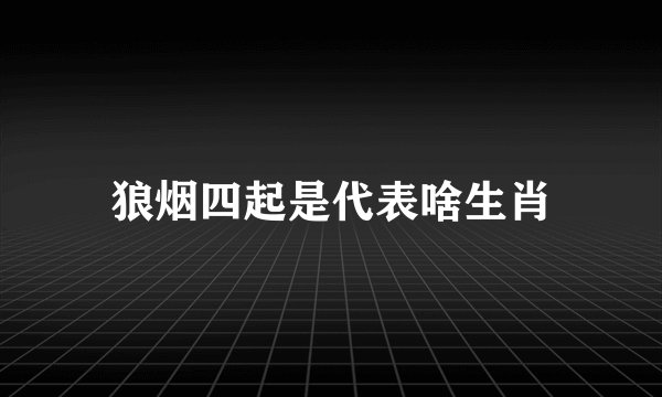 狼烟四起是代表啥生肖