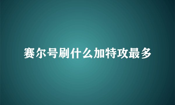 赛尔号刷什么加特攻最多