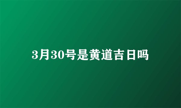 3月30号是黄道吉日吗
