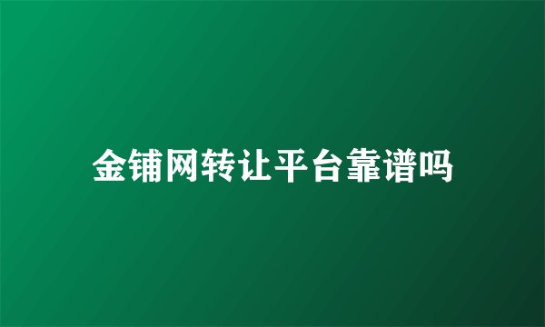 金铺网转让平台靠谱吗