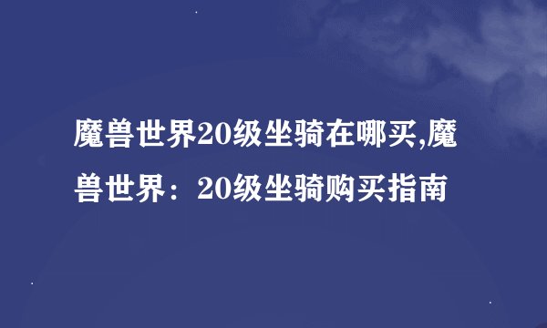魔兽世界20级坐骑在哪买,魔兽世界：20级坐骑购买指南