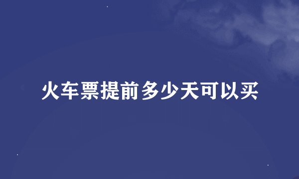 火车票提前多少天可以买