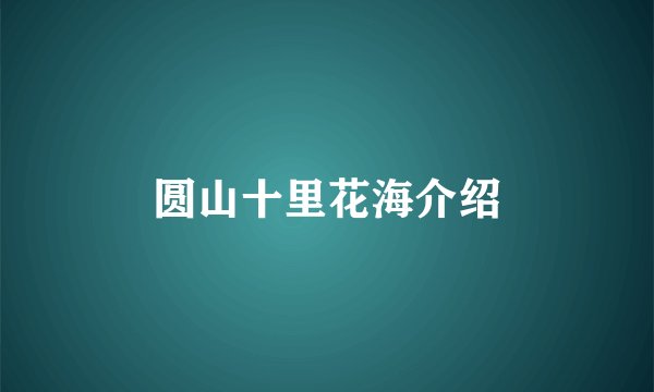 圆山十里花海介绍