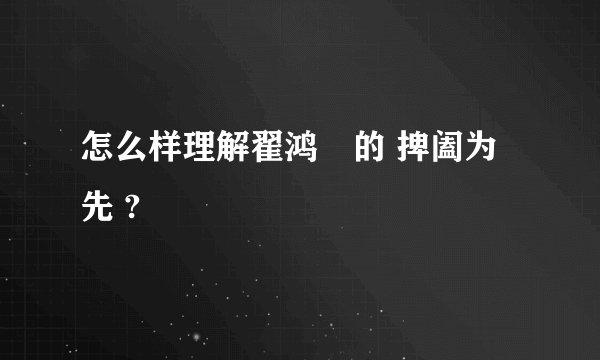 怎么样理解翟鸿燊的 捭阖为先 ?